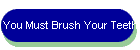 You Must Brush Your Teeth